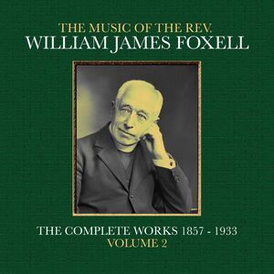 William James Foxell - The Music Of The Rev. William James Foxell: The Complete
